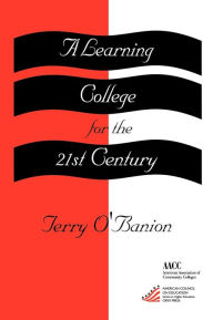Title: A Learning College for the 21st Century / Edition 1, Author: Terry U. O'Banion