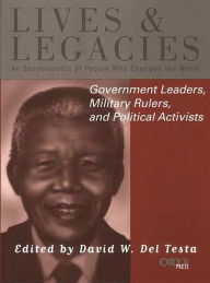 Title: Government Leaders, Military Rulers, and Political Activists: An Encyclopedia of People Who Changed the World, Author: David W. Del Testa