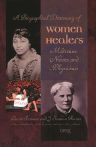 Title: A Biographical Dictionary of Women Healers: Midwives, Nurses, and Physicians, Author: Laurie Scrivener