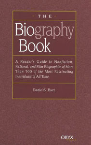Title: The Biography Book: A Reader's Guide To Nonfiction, Fictional, and Film Biographies of More Than 500 of the Most Fascinating Individuals of all Time, Author: Daniel S. Burt