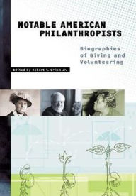 Title: Notable American Philanthropists: Biographies of Giving and Volunteering, Author: Robert T. Grimm