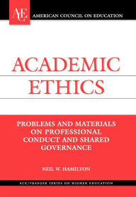 Title: Academic Ethics: Problems and Materials on Professional Conduct and Shared Governance, Author: Neil Hamilton