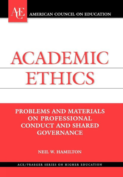 Academic Ethics: Problems and Materials on Professional Conduct and Shared Governance