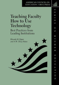 Title: Teaching Faculty How to Use Technology: Best Practices from Leading Institutions, Author: Rhonda M. Epper