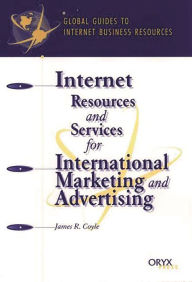 Title: Internet Resources And Services For International Marketing And Advertising, Author: James R. Coyle