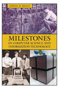 Title: Milestones in Computer Science and Information Technology, Author: Edwin Reilly