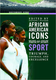 Title: African American Icons of Sport: Triumph, Courage, and Excellence (Greenwood Icon Series), Author: Matthew C. Whitaker