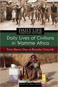 Title: Daily Lives of Civilians in Wartime Africa: From Slavery Days to Rwandan Genocide (Daily Life Through History Series), Author: John Laband