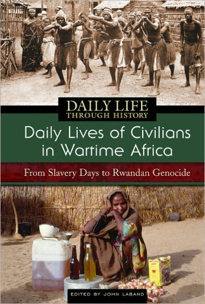 Daily Lives of Civilians in Wartime Africa: From Slavery Days to Rwandan Genocide (Daily Life Through History Series)