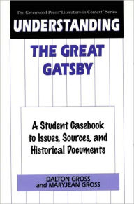 Title: Understanding The Great Gatsby: A Student Casebook to Issues, Sources, and Historical Documents, Author: Dalton Gross