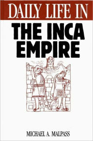 Title: Daily Life in the Inca Empire (Daily Life Through History Series), Author: Michael A. Malpass
