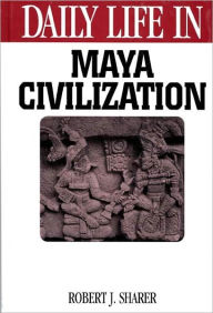 Title: Daily Life in Maya Civilization (Daily Life Through History Series), Author: Robert J. Sharer