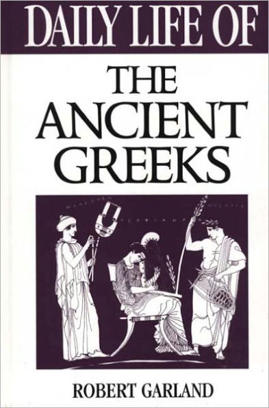 Daily Life of the Ancient Greeks (Daily Life Through History Series)