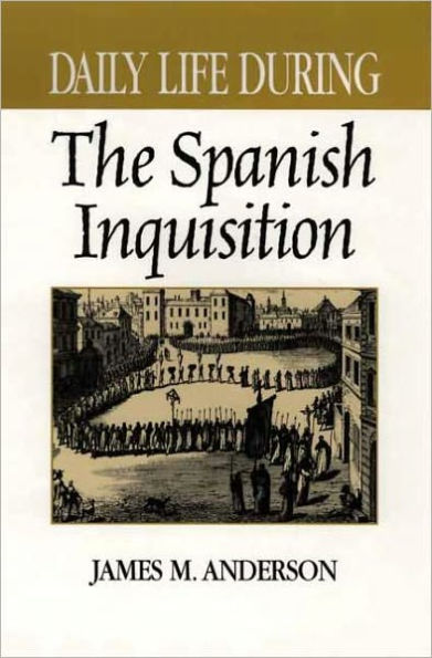 Daily Life During the Spanish Inquisition (Daily Life Through History Series)