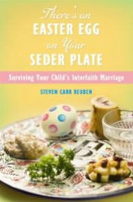 Title: There's an Easter Egg on Your Seder Plate: Surviving Your Child's Interfaith Marriage, Author: Steven Carr Reuben
