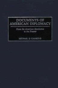Title: Documents of American Diplomacy: From the American Revolution to the Present, Author: Michael D. Gambone