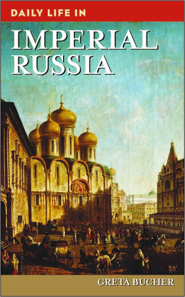 Daily Life in Imperial Russia (Daily Life Through History Series)