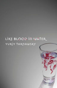 Title: Like Blood in Water: Five Mininovels, Author: Yuriy Tarnawsky