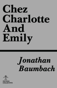 Title: Chez Charlotte and Emily, Author: Jonathan Baumbach