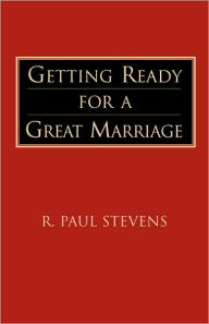 Title: Getting Ready for a Great Marriage, Author: R Paul Stevens