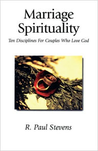 Title: Marriage Spirituality: Ten Disciplines for Couples Who Love God, Author: R Paul Stevens