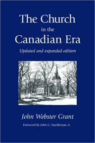 Title: The Church In The Canadian Era, Author: John Webster Grant