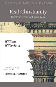Title: Real Christianity: Discerning True and False Faith, Author: William Wilberforce