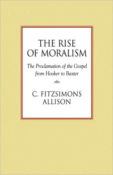The Rise of Moralism: The Proclamation of the Gospel from Hooker to Baxter