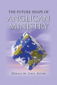 Title: The Future Shape of Anglican Ministry, Author: Donald M Lewis