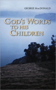 Title: God's Words to His Children: Sermons Spoken and Unspoken (1887), Author: George MacDonald