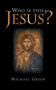 Title: Who Is This Jesus?, Author: Michael Green