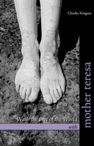 Title: Wash The Feet Of The World With Mother Teresa, Author: Charles Ringma