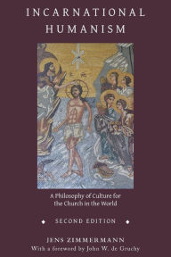 Title: Incarnational Humanism: A Philosophy of Culture for the Church in the World, Author: Jens Zimmermann