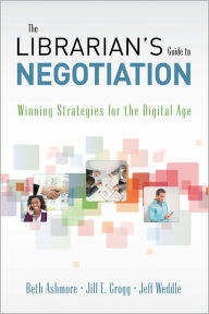 Title: The Librarian's Guide to Negotiation: Winning Strategies for the Digital Age, Author: Beth Ashmore