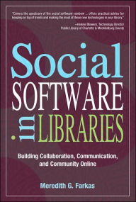 Title: Social Software in Libraries: Building Collaboration, Communication, and Community Online, Author: Meredith G. Farkas