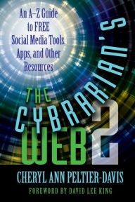Title: The Cybrarian's Web 2: An A-Z Guide to Free Social Media Tools, Apps, and Other Resources, Author: Cheryl Peltier-Davis