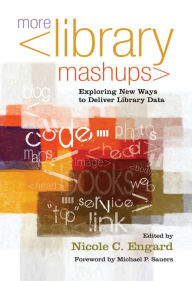 Title: More Library Mashups: Exploring New Ways to Deliver Library Data, Author: Nicole C Engard