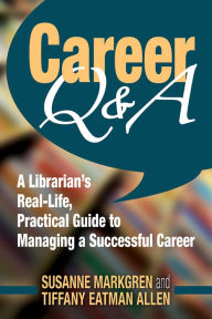 Title: Career Q&A: A Librarian's Real-Life, Practical Guide to Managing a Successful Career, Author: Susanne Markgren