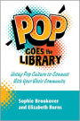 Pop Goes the Library: Using Pop Culture to Connect With Your Whole Community