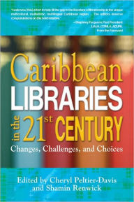 Title: Caribbean Libraries in the 21st Century: Changes, Challenges, and Choices, Author: Cheryl and Renwick Peltier-Davis