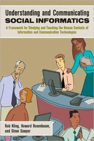 Title: Understanding and Communicating Social Informatics: A Framework for Studying and Teaching the Human Contexts of Information and Communication Technologies, Author: Rob Kling