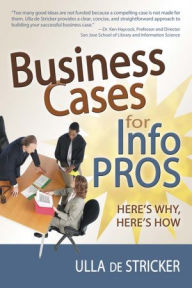 Title: Business Cases for Info Pros: Here's Why, Here's How, Author: Ulla de Stricker