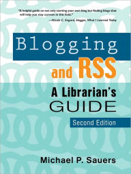 Title: Blogging and RSS: A Librarian's Guide, Second Edition, Author: Michael P. Sauers