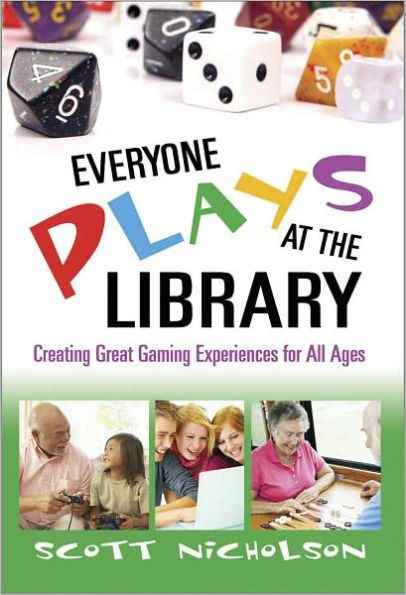 Everyone Plays at the Library: Creating Great Gaming Experiences for All Ages