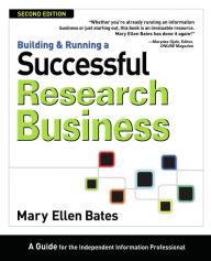 Title: Building & Running a Successful Research Business: A Guide for the Independent Information Professional, Author: Mary Ellen Bates