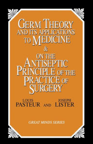 Title: Germ Theory and Its Applications to Medicine and on the Antiseptic Principle of the Practice of Surgery, Author: Louis Pasteur