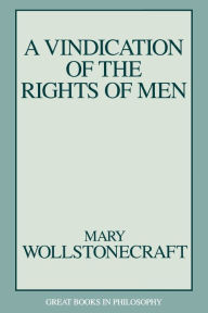 Title: A Vindication of the Rights of Men / Edition 1, Author: Mary Wollstonecraft