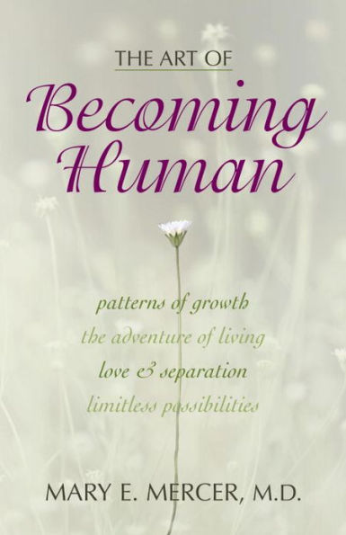 The Art of Becoming Human: Patterns of Growth, the Adventure of Living, Love & Separation, Limitless Possibilities / Edition 1