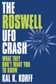 Title: The Roswell UFO Crash: What They Don't Want You to Know, Author: Kal K. Korff