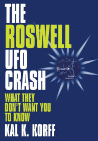 Title: Roswell UFO Crash: What They Don't Want You to Know, Author: Kal K. Korff
